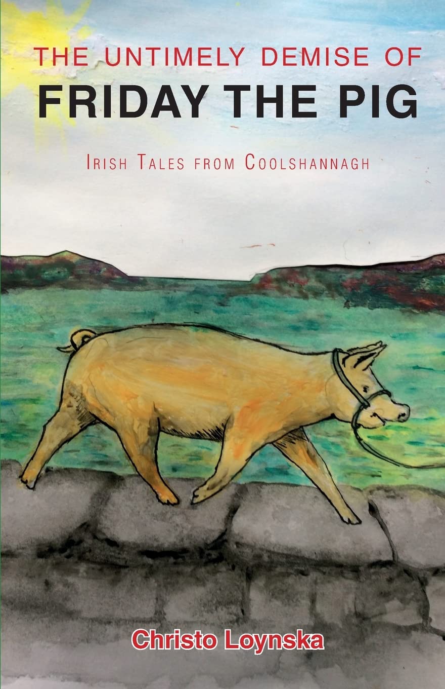 The Untimely Demise of Friday the Pig: Irish Tales from Coolshannagh: and Other Tales from Coolshannagh
