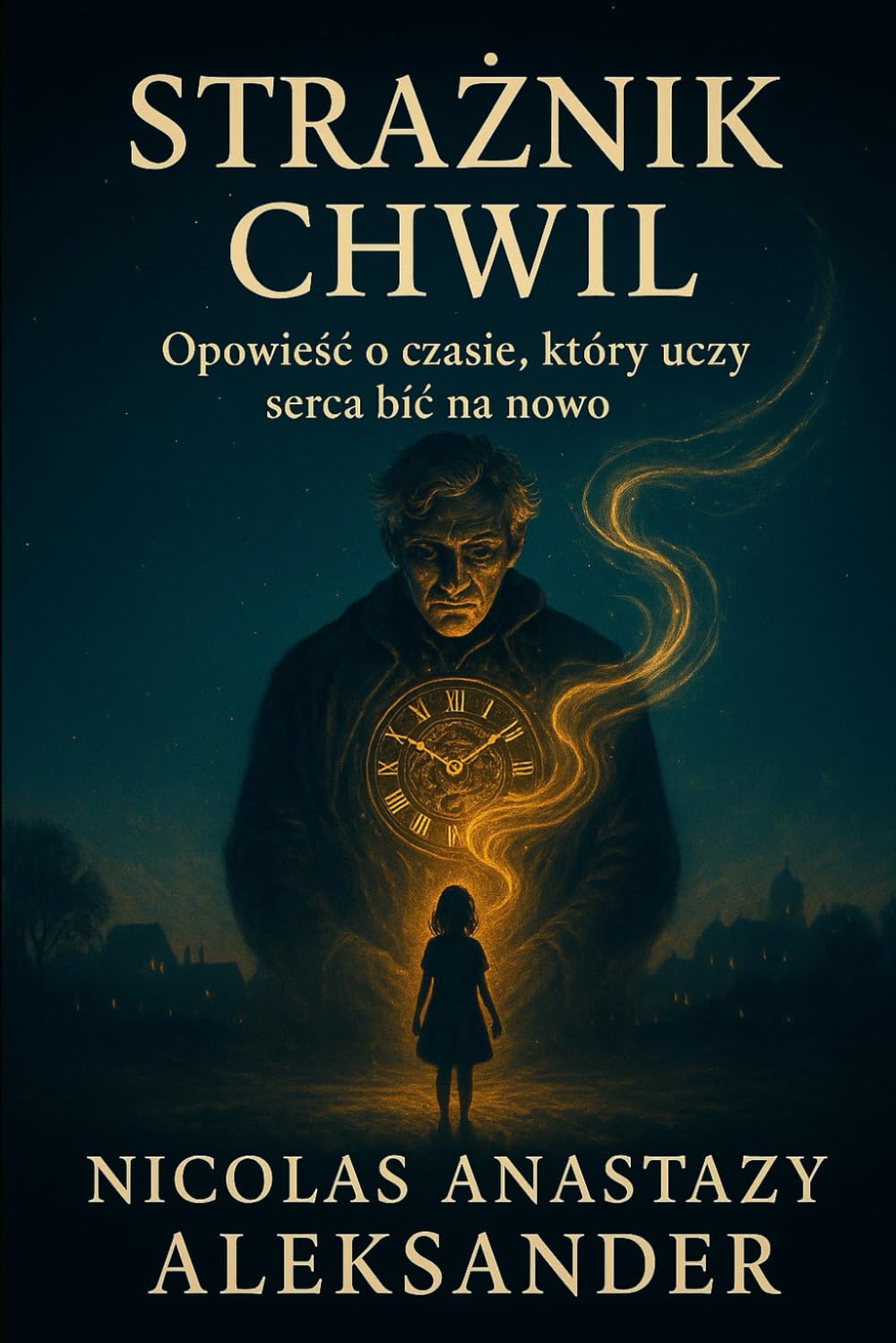 Strażnik Chwil: Opowieść o czasie, który uczy serca bić na nowo: Opowieśc o czasie, który uczy serca bic na nowo