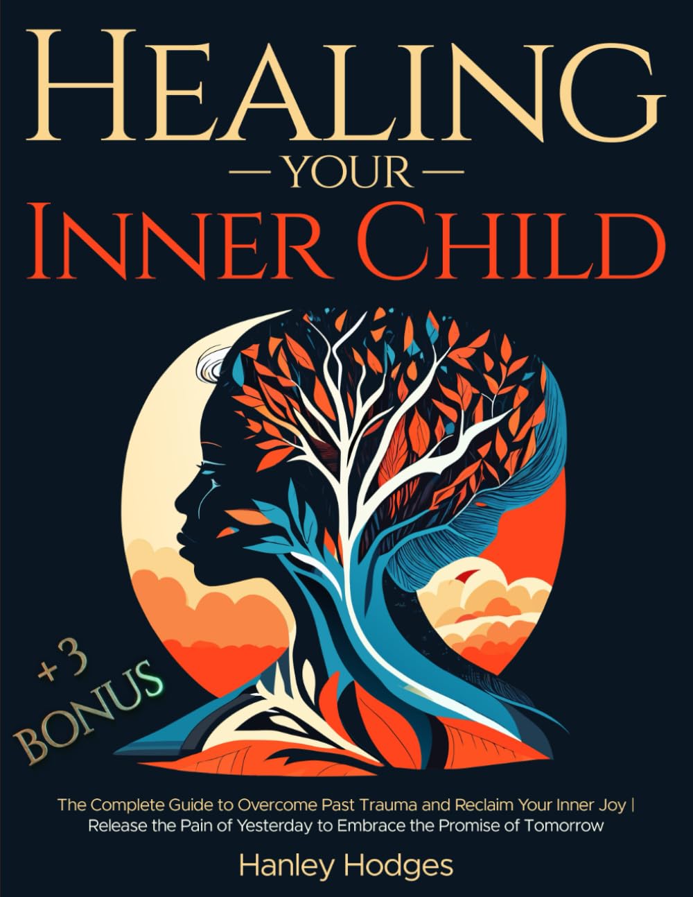 Healing Your Inner Child: The Complete Guide to Overcome Past Trauma and Reclaim Your Inner Joy | Release the Pain of Yesterday to Embrace the Promise of Tomorrow