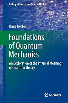 Foundations of Quantum Mechanics An Exploration of the Physical Meaning of Quantum Theory Undergraduate Lecture Notes in Physics