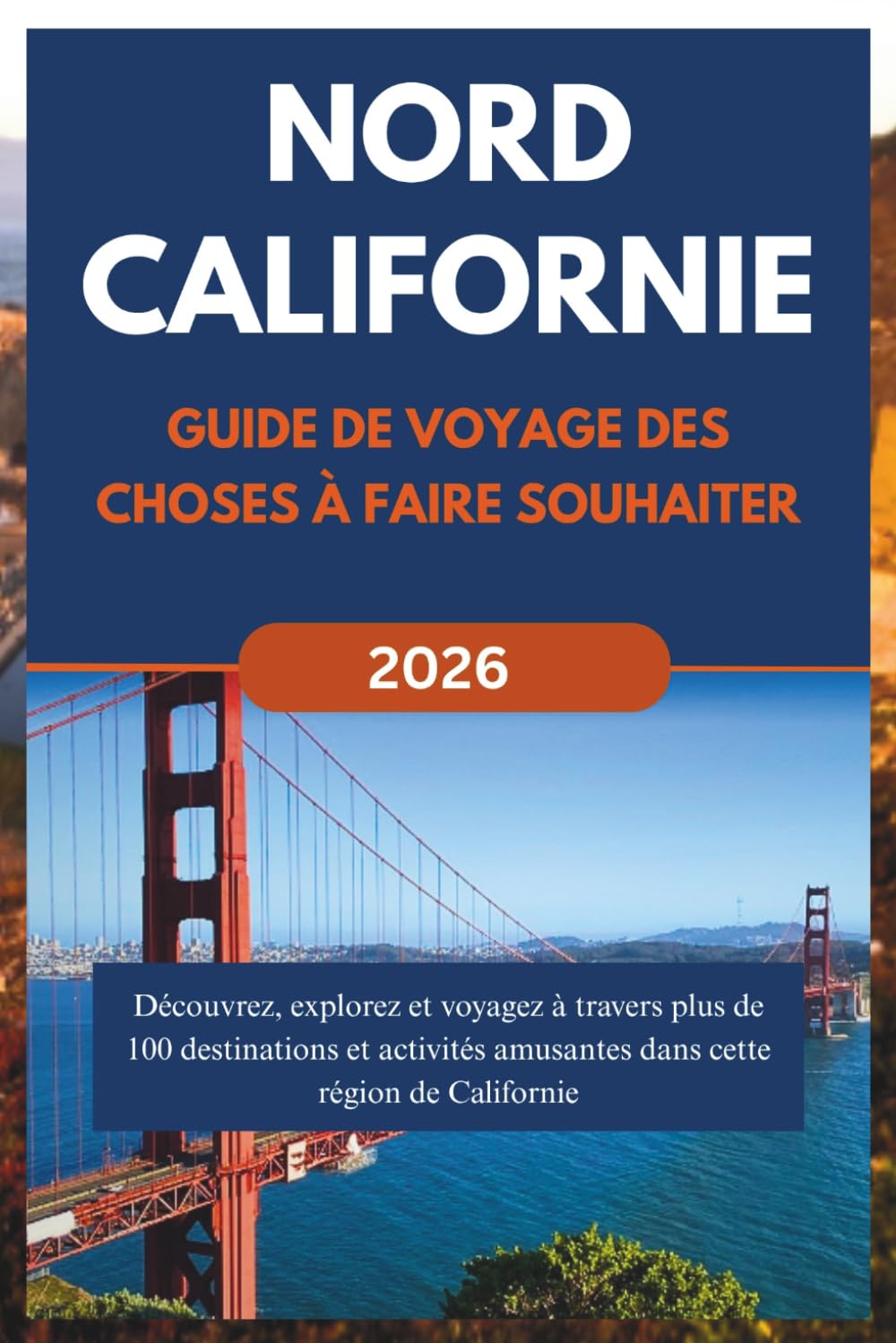 NORD CALIFORNIE GUIDE DE VOYAGE DES CHOSES À FAIRE SOUHAITER (2026): Découvrez, explorez et voyagez à travers plus de 100 destinations et activités amusantes dans cette région de Californie.