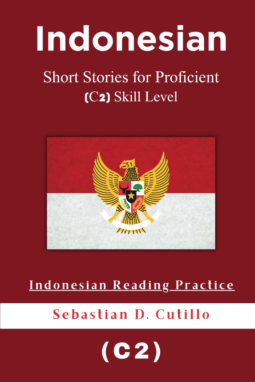 Indonesian Short Stories for Proficient (C2) Skill Level - Indonesian Reading Practice (Indonesian Short Stories (CEFR Leveled Language Learning))