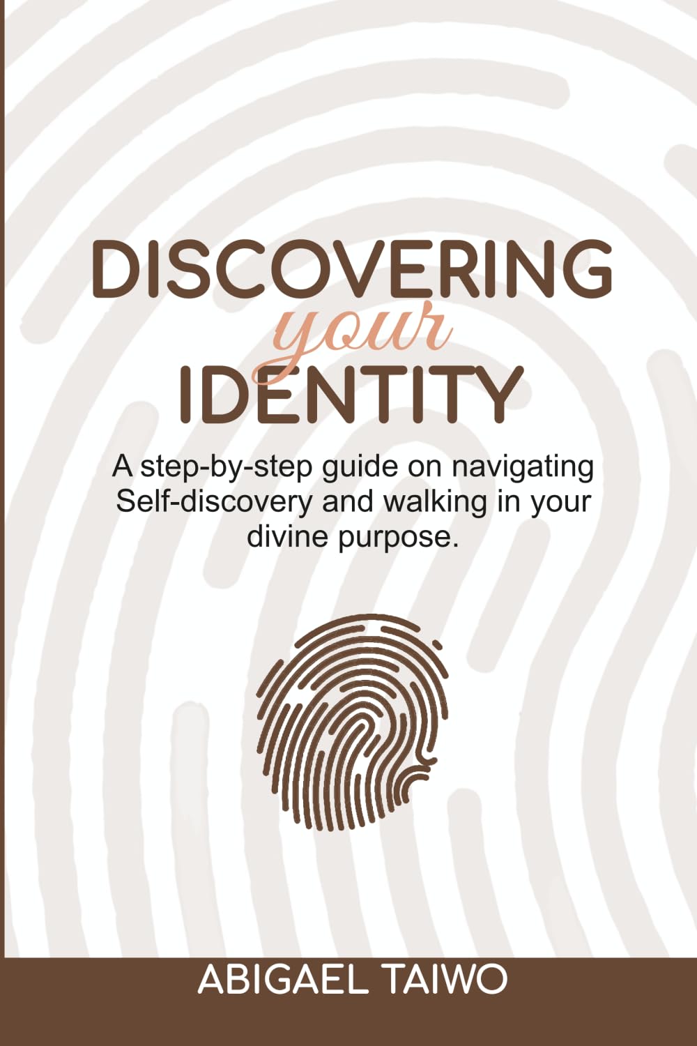 Discovering Your Identity: A step-by-step guide on navigating Self-discovery and walking in your divine purpose