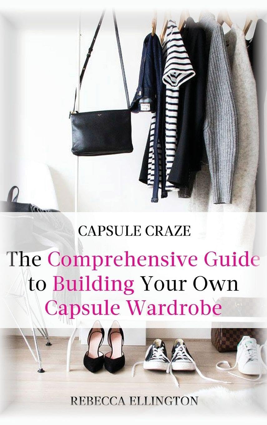 Capsule Craze: The Comprehensive Guide to Building Your Own Capsule Wardrobe ...