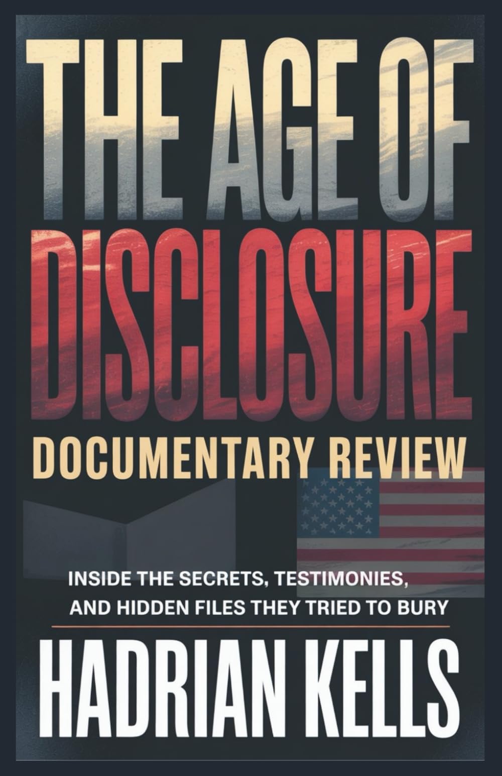 The Age of Disclosure Documentary Review: Inside the Secrets, Testimonies, and Hidden Files They Tried to Bury: 1 (Revealing Disclosure)
