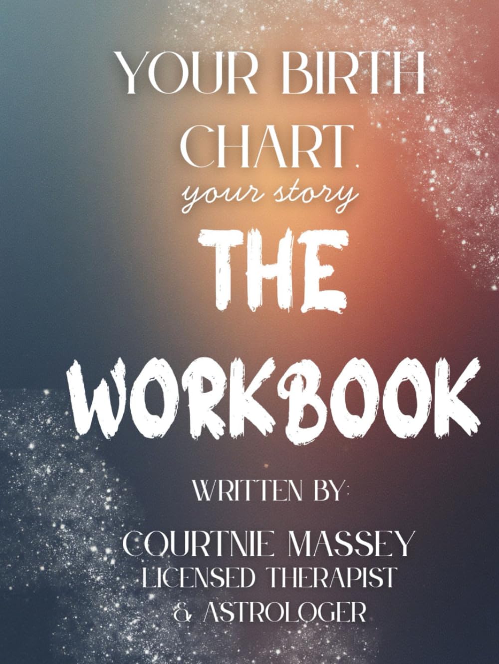 Your Birth Chart, Your Story THE WORKBOOK: A Guided Journey of Self-Discovery Through Astrology and Psychology