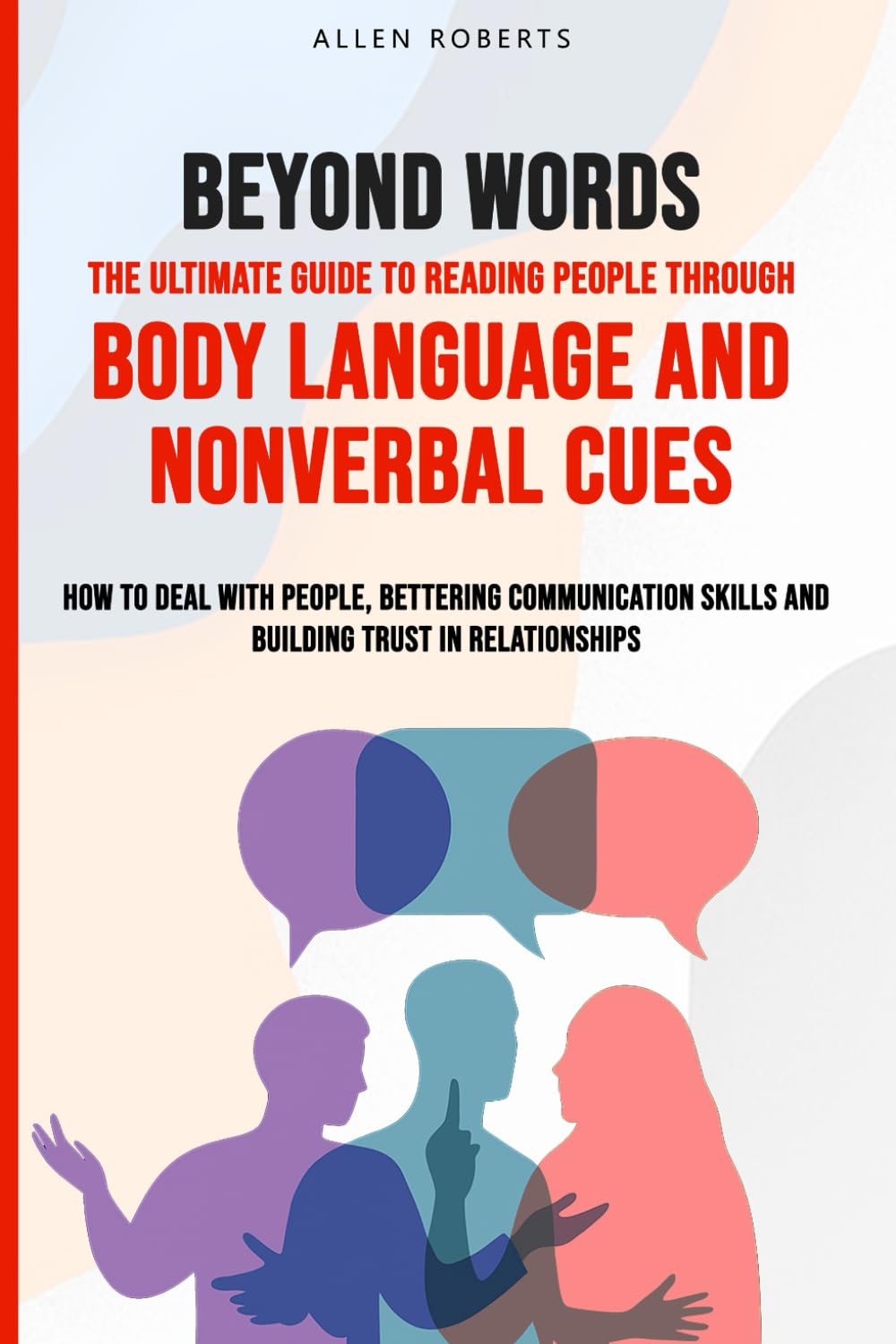 BEYOND WORDS The Ultimate Guide to Reading People Through Body Language and Nonverbal Cues: How to Deal With People - Bettering Communication Skills ... Trust in Relationships (The True Self Series)