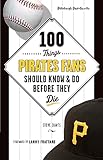100 Things Pirates Fans Should Know & Do Before They Die (100 Things...Fans Should Know)