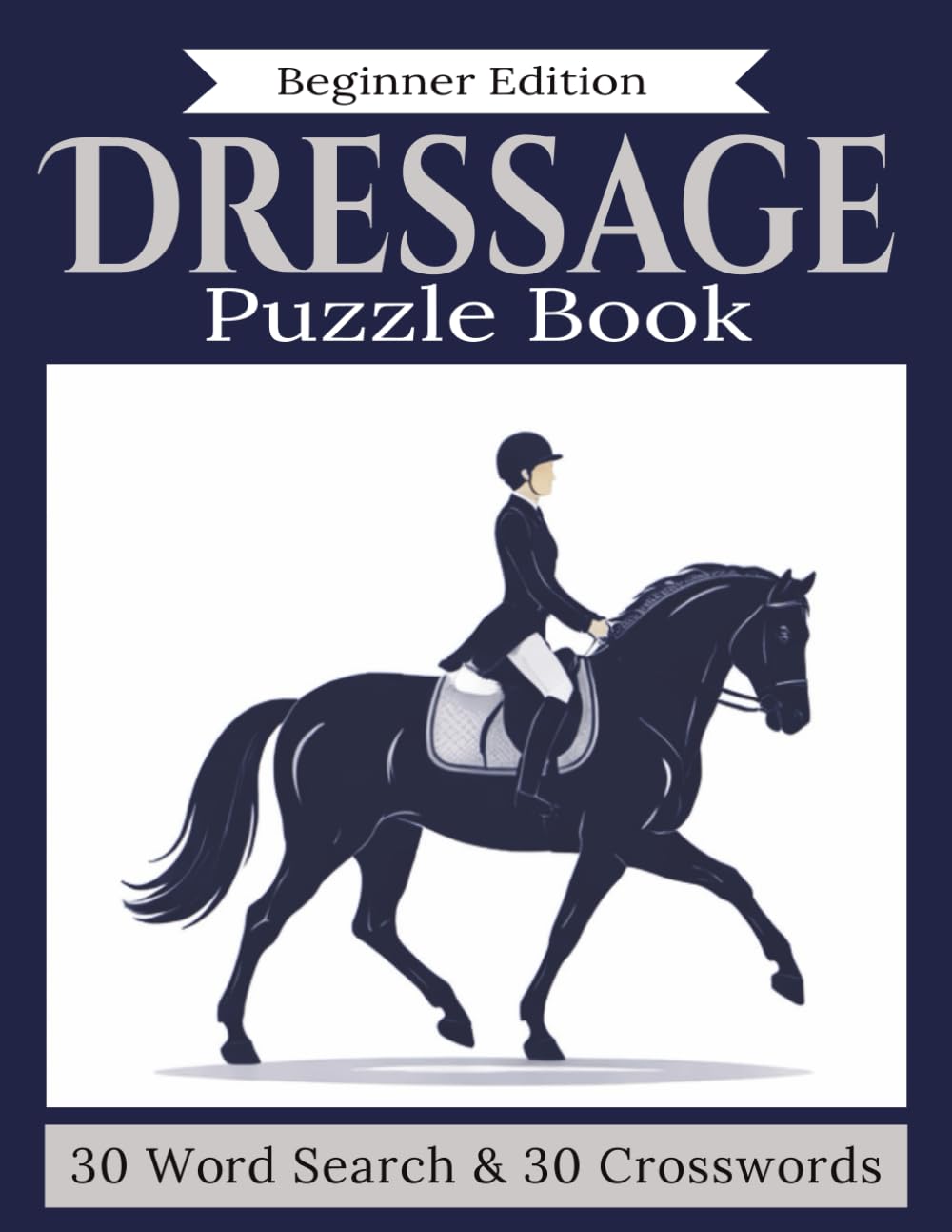 Beginner Dressage Puzzle Book: Learn Basic Dressage Terms, Movements & Arena Skills Through Fun Puzzles (Dressage Puzzle Book Series)