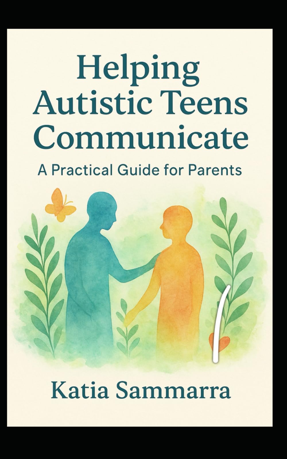 Helping Autistic Teens Communicate A Practical Guide for Parents: Helping Autistic Teens Communicate A Practical Guide for Parents: Strategies, ... to Support Communication and Independence