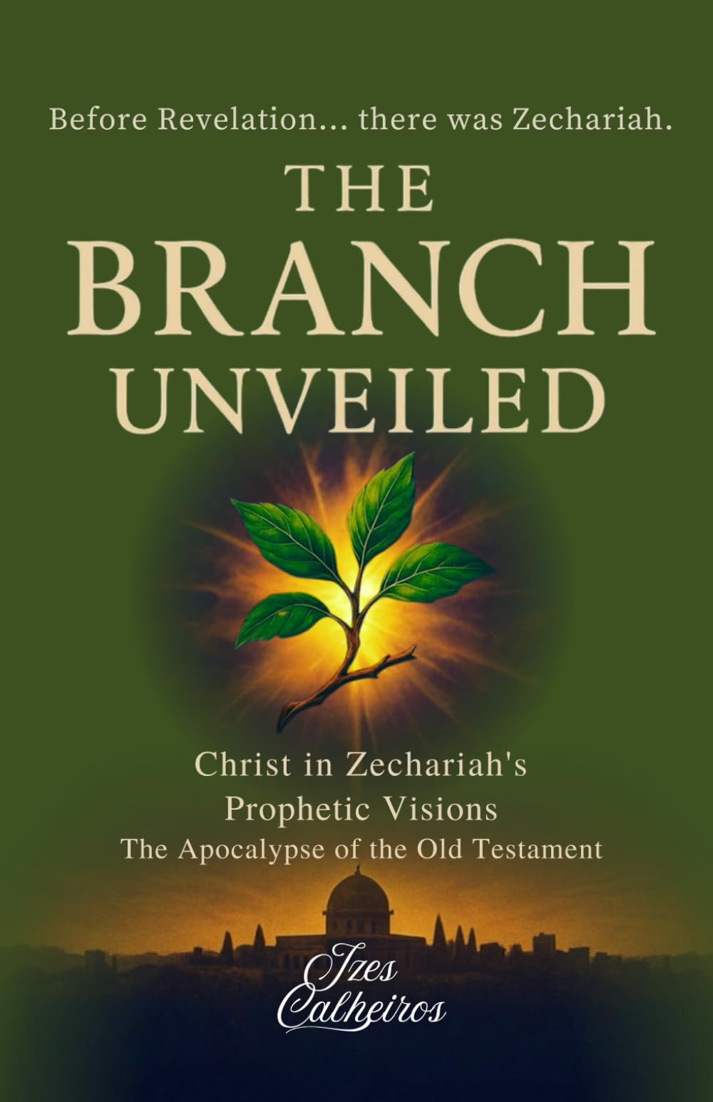 THE BRANCH UNVEILED: CHRIST IN ZECHARIAH'S PROPHETIC VISIONS: The Apocalypse of the Old Testament