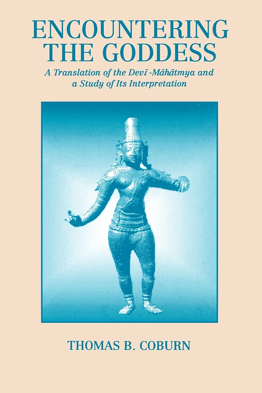 Encountering the Goddess (Suny Series, Teacher Empowerment and School Reform): A Translation of the Devī-Māhātmya and a Study of Its Interpretation (SUNY series in Hindu Studies)