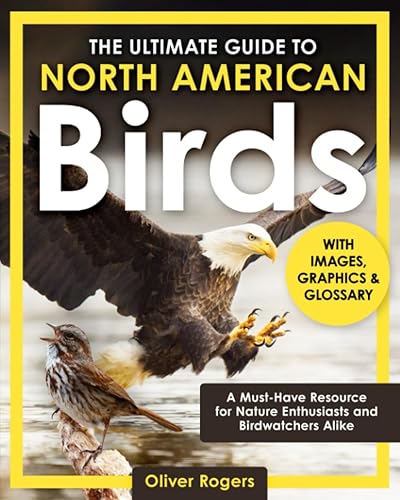 The Ultimate Guide to North American Birds A Must-Have Resource for Nature Enthusiasts and Birdwatchers Alike with Images, Graphics, and Glossary