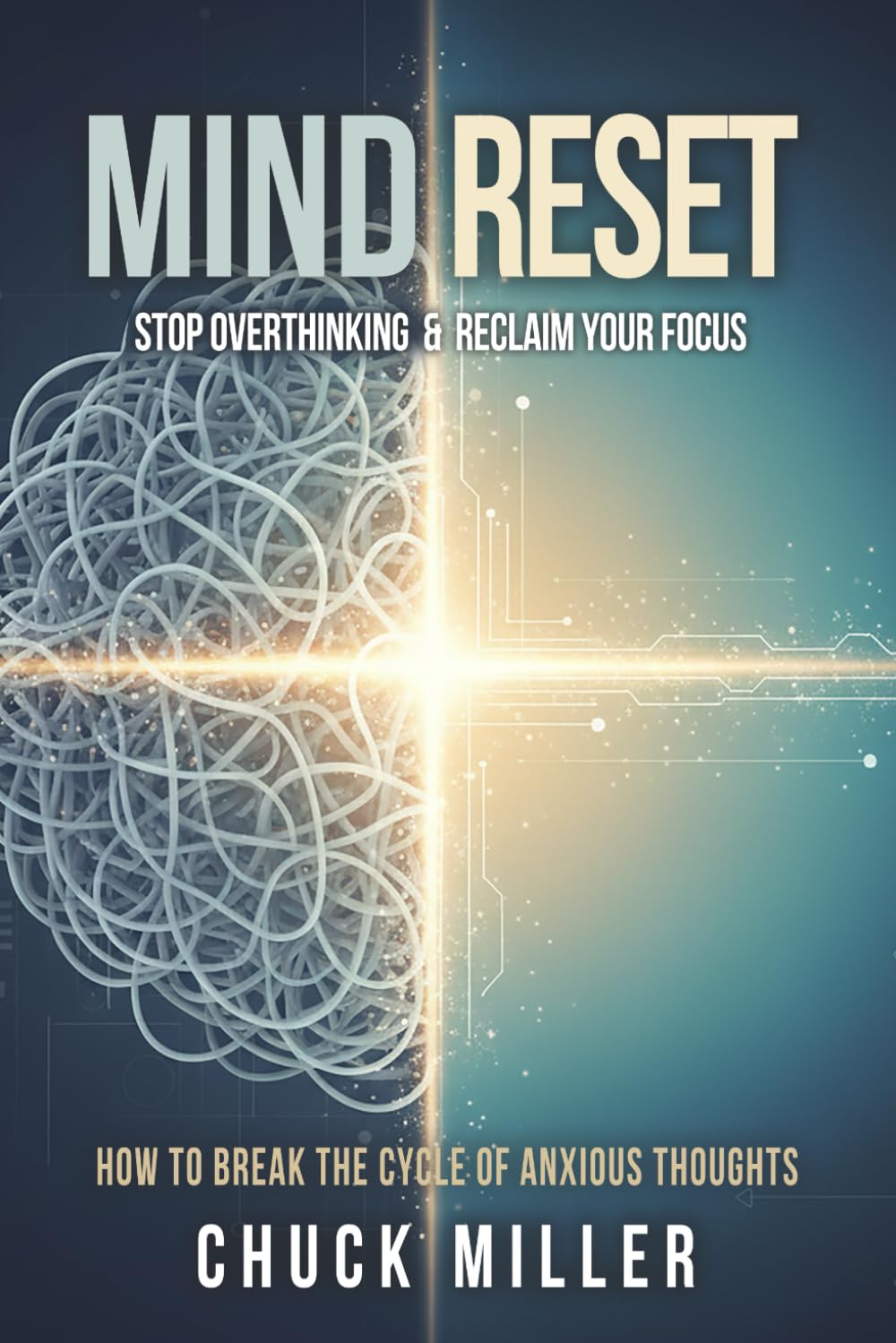 Mind Reset: The Hidden Code to Stop Overthinking and Reclaim Your Focus: How to Break the Cycle of Anxious Thoughts