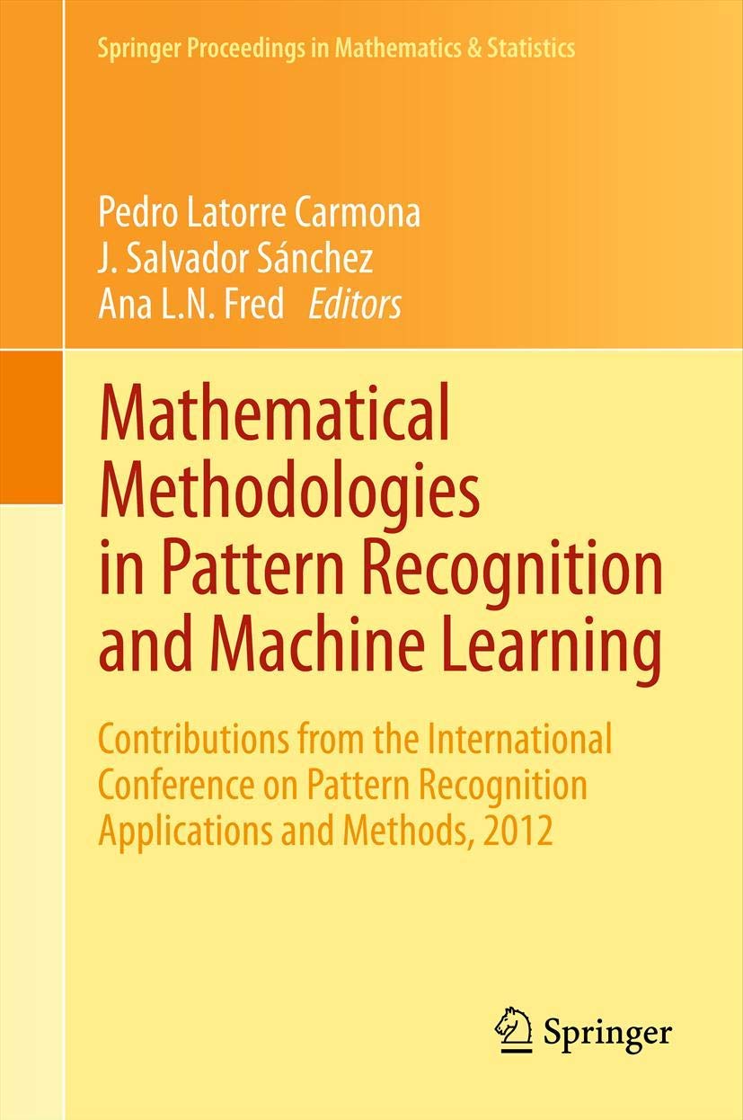 Mathematical Methodologies in Pattern Recognition and Machine Learning: Contributions from the International Conference on Pattern Recognition ... Proceedings in Mathematics & Statistics, 30)
