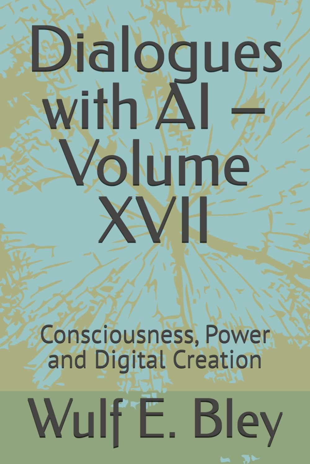 Dialogues with AI – Volume XVII: Consciousness, Power and Digital Creation