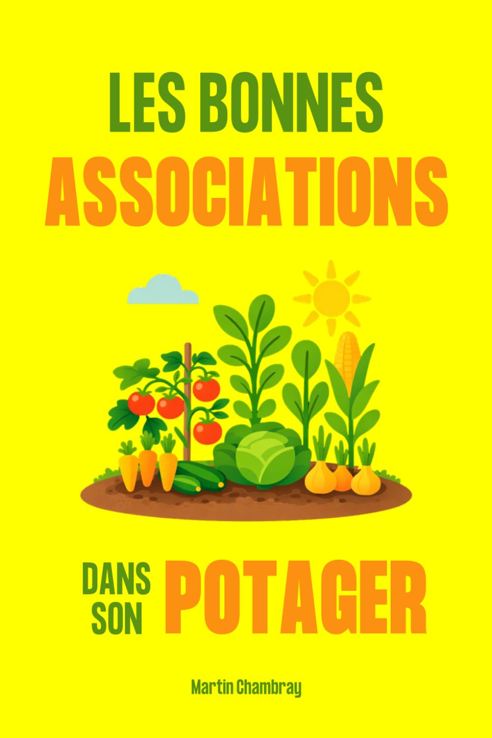 Les bonnes associations dans son potager: Guide complet des meilleures plantes à associer dans son jardin