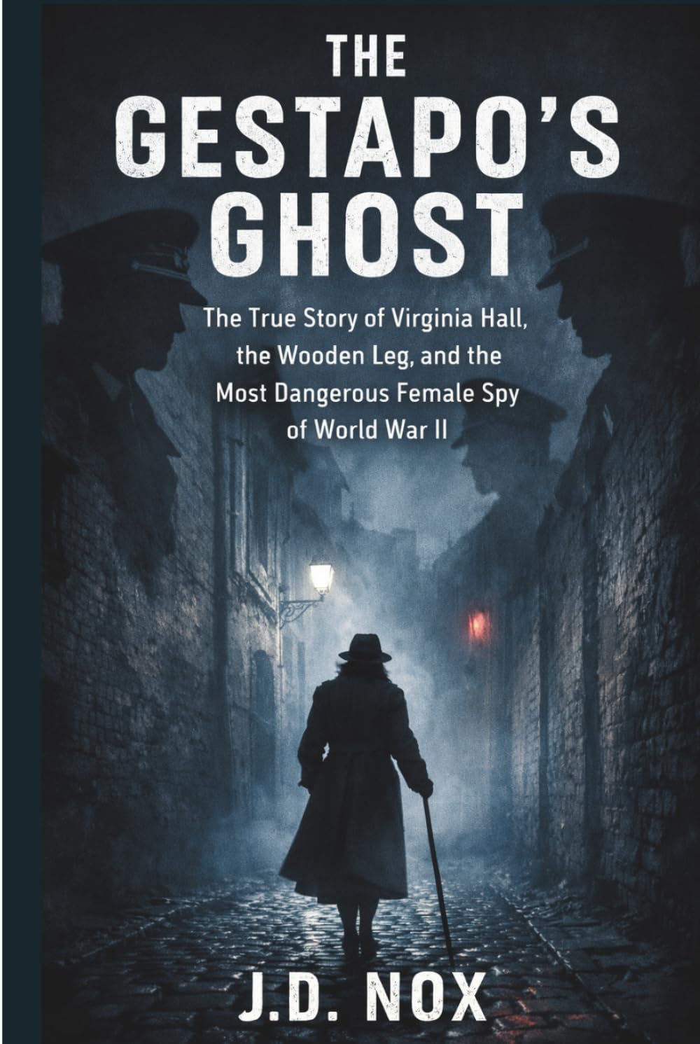 THE GESTAPO'S GHOST: The True Story of Virginia Hall, the Wooden Leg, and the Most Dangerous Female Spy of World War II (Declassified: World War II)