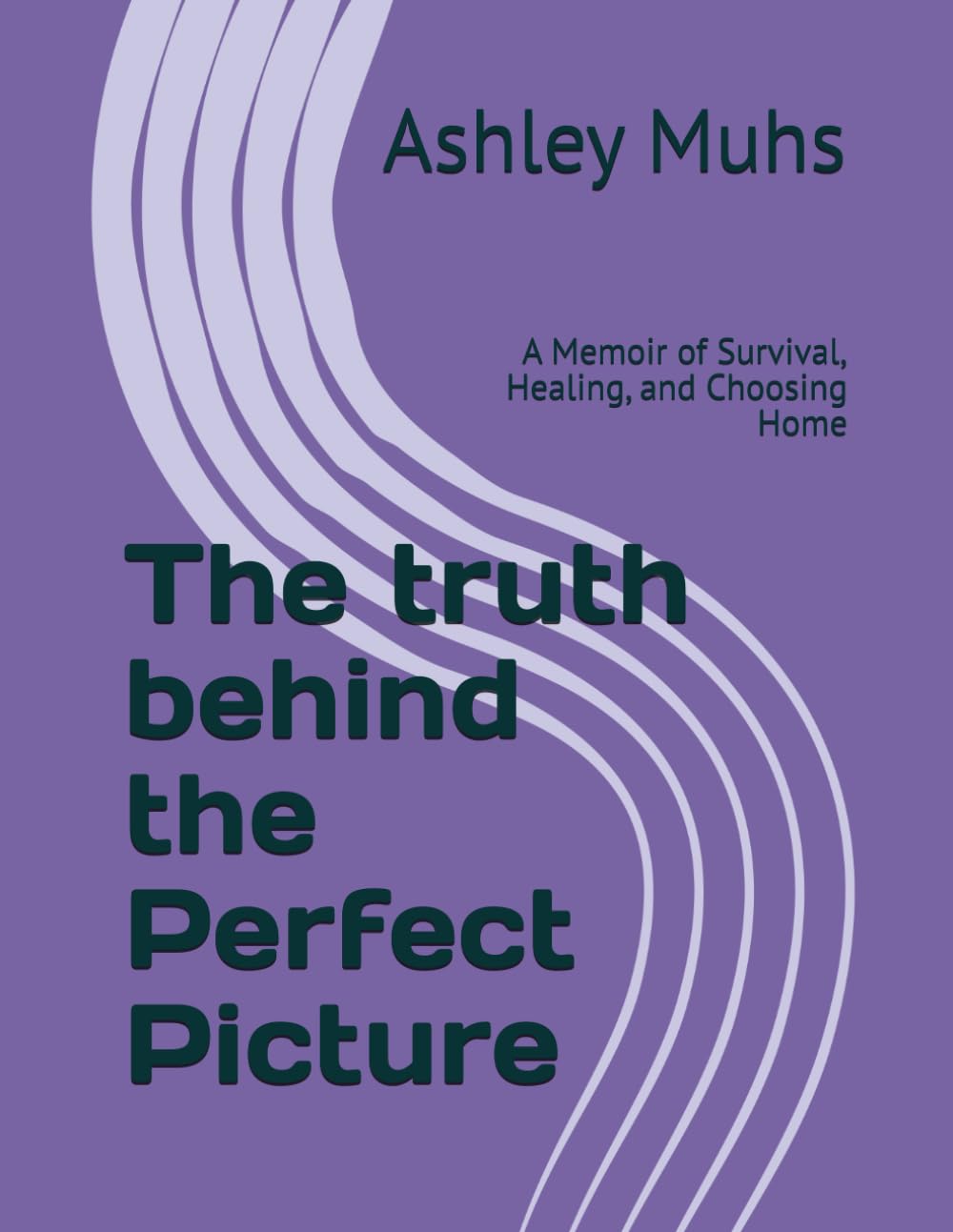 The truth behind the Perfect Picture: A Memoir of Survival, Healing, and Choosing Home