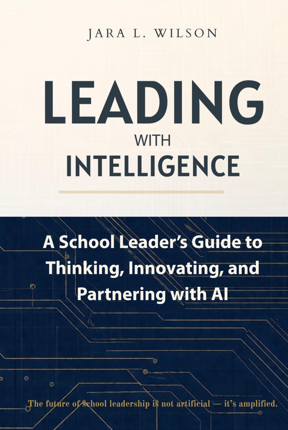 Leading With Intelligence: A School Leader's Guide to Thinking, Innovating, and Partnering with AI