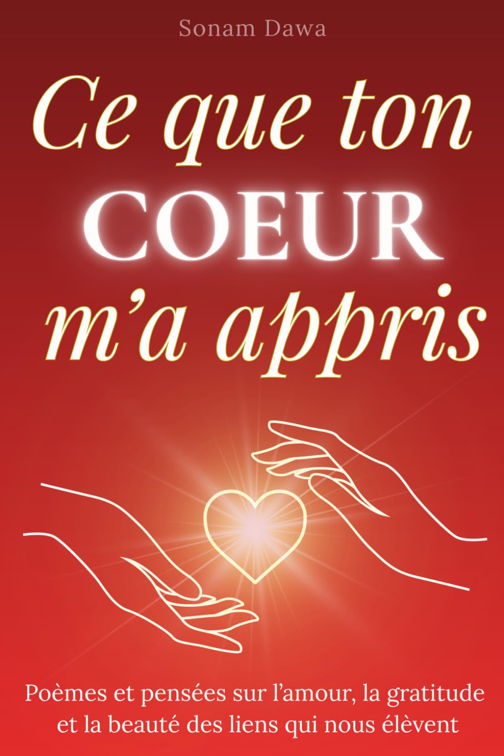 Ce que ton cœur m'a appris: Poèmes et pensées sur l’amour, la gratitude et la beauté des liens qui nous élèvent