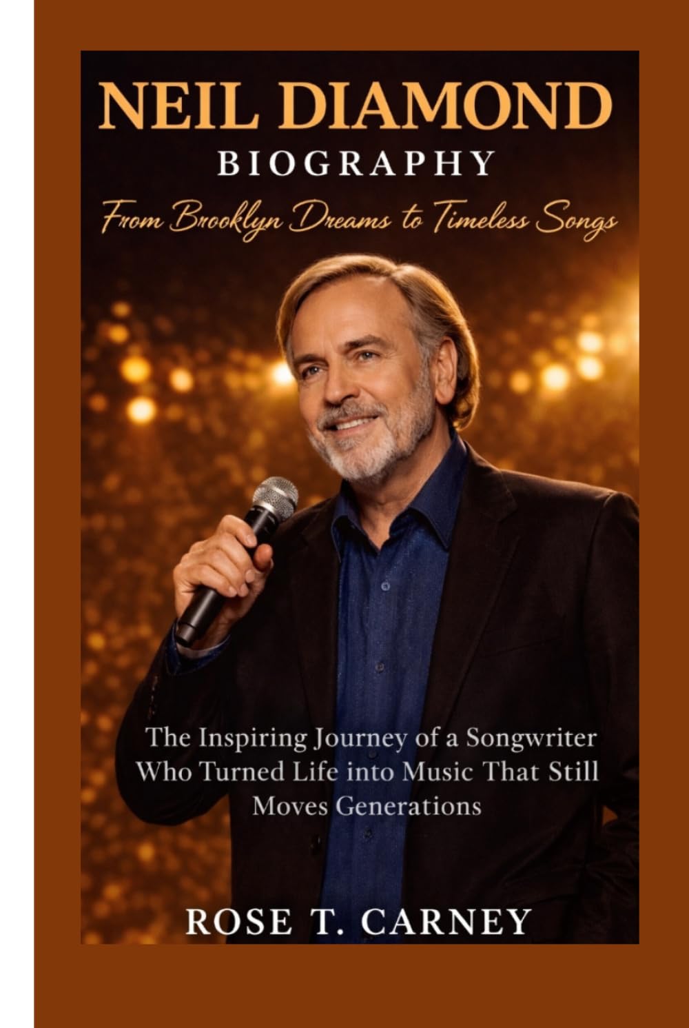 NEIL DIAMOND BIOGRAPHY: From Brooklyn Dreams to Timeless Songs The Inspiring Journey of a Songwriter Who Turned Life into Music That Still Moves Generations