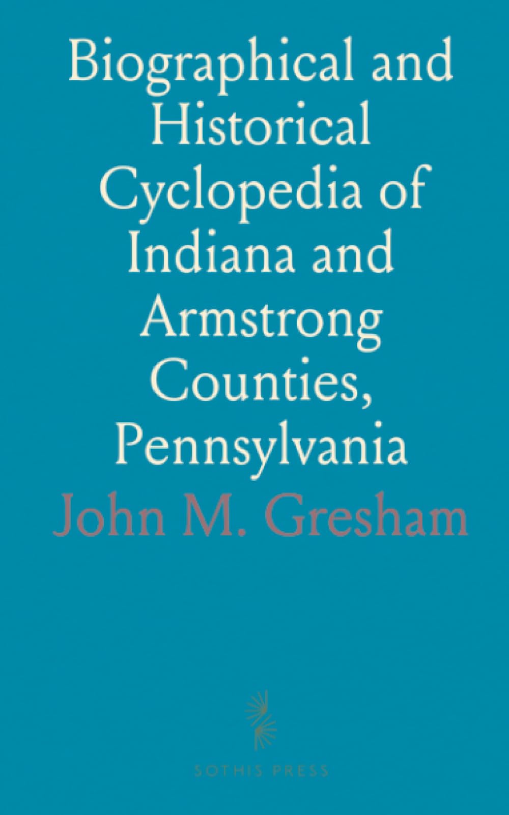 Biographical and Historical Cyclopedia of Indiana and Armstrong Counties, Pennsylvania