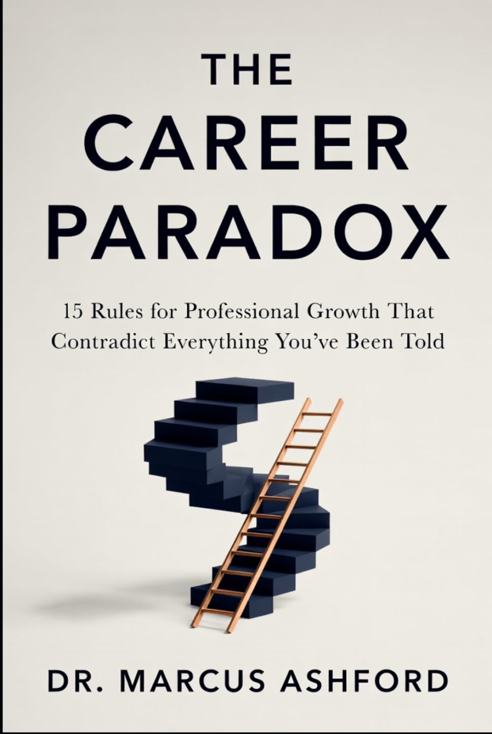 The Career Paradox: 15 Rules for Professional Growth That Contradict Everything You've Been Told (Principles for Purposeful Living)