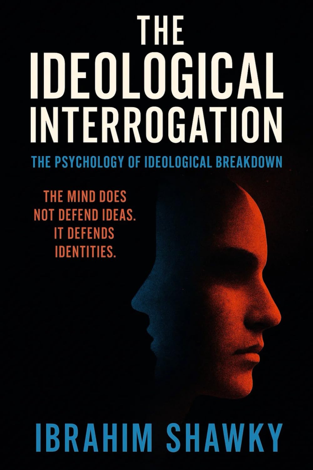 The Ideological Interrogation: Why the Mind Defends Identity, and What Happens When Belief Breaks