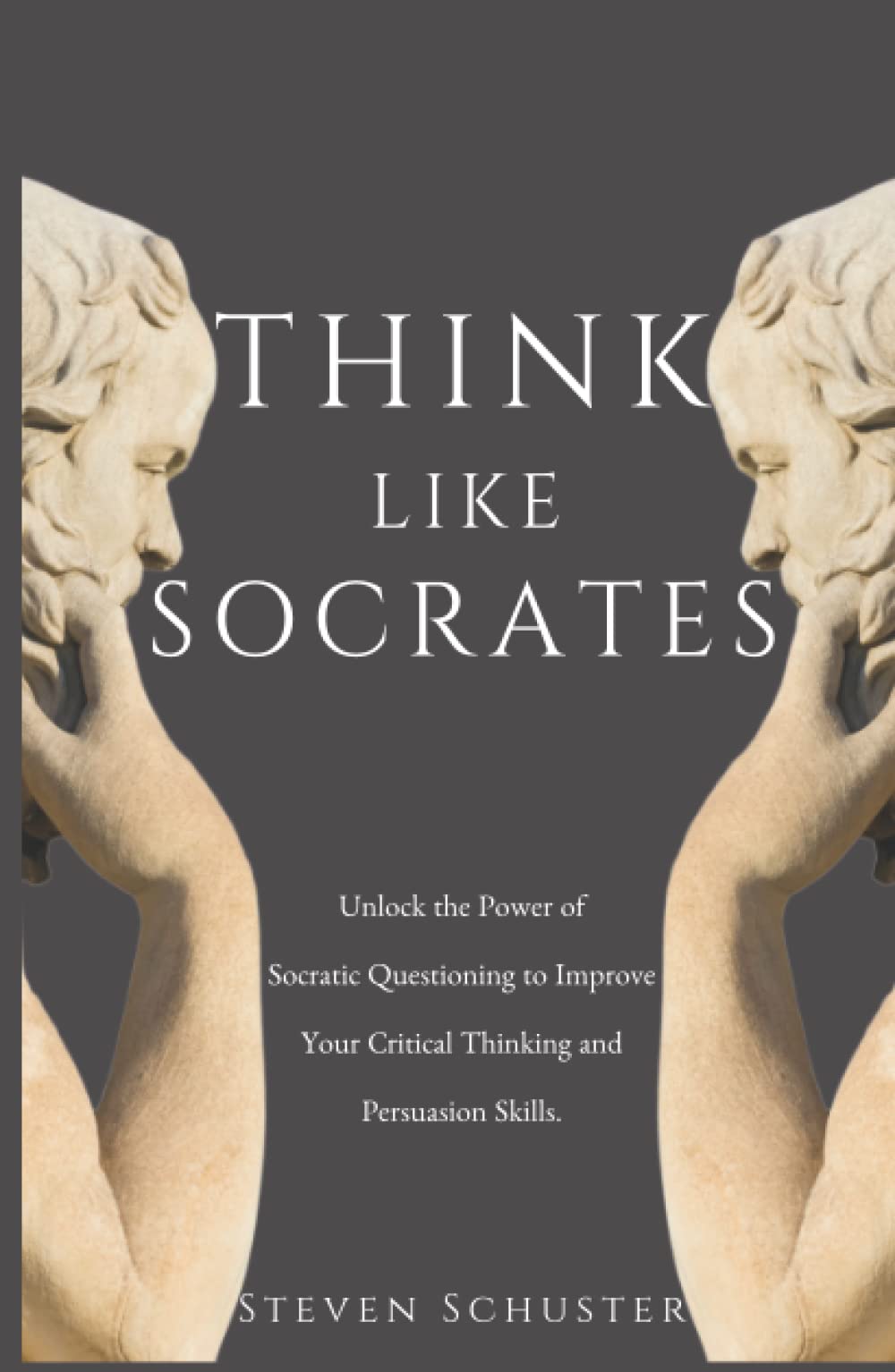 Think Like Socrates: Unlock the Power of Socratic Questioning to Improve Your Critical Thinking and Persuasion Skills.