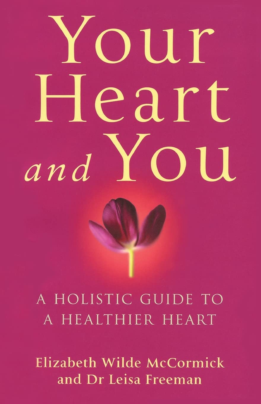 Your Heart And You: A holistic guide to a healthier heart By Elizabeth Wilde Mc