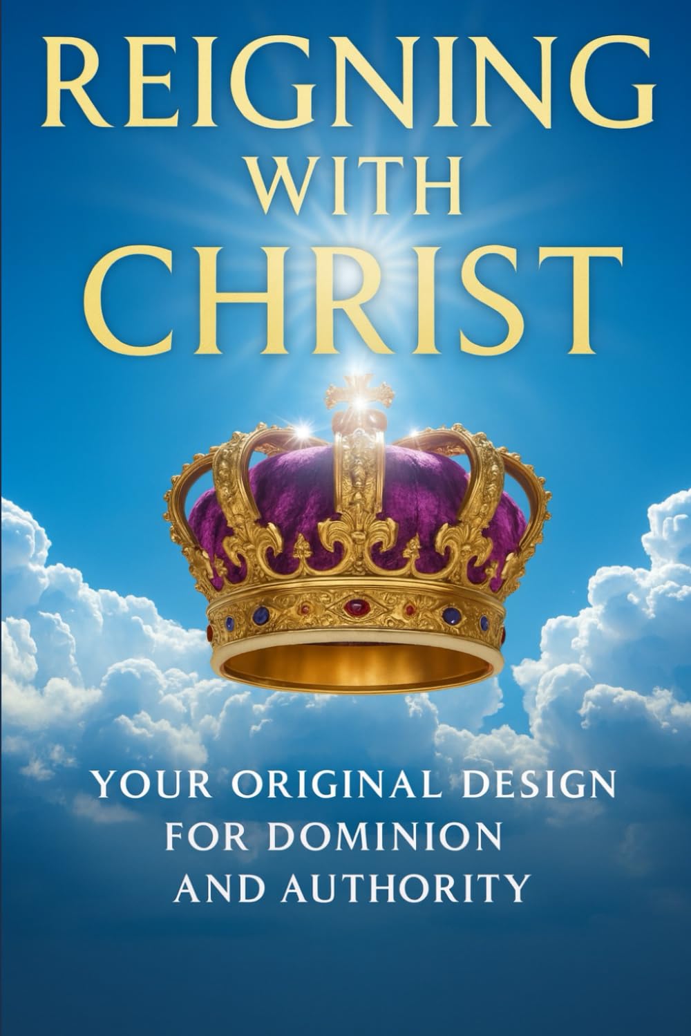 REIGNING WITH CHRIST: YOUR ORIGINAL DESIGN FOR DOMINION AND AUTHORITY