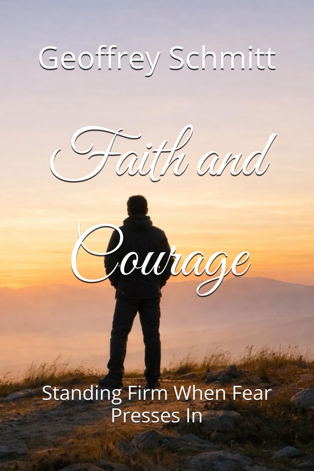 Faith and Courage: Standing Firm When Fear Presses In