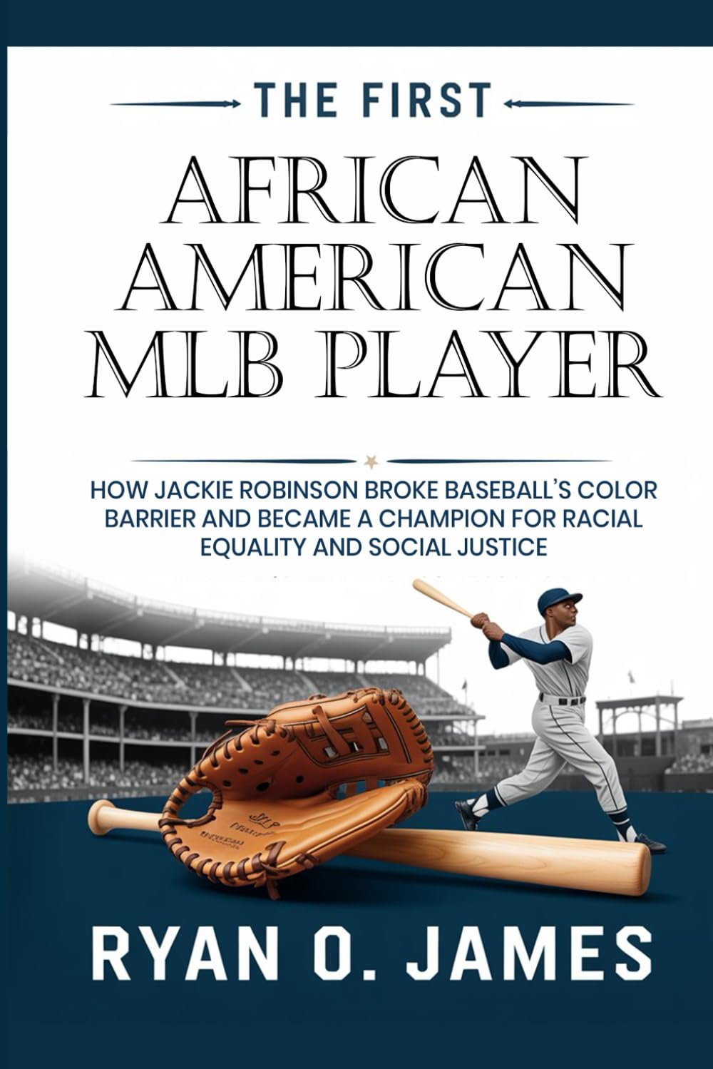 The First African American MLB Player: How Jackie Robinson Broke Baseball’s Color Barrier and Became a Champion for Racial Equality and Social Justice