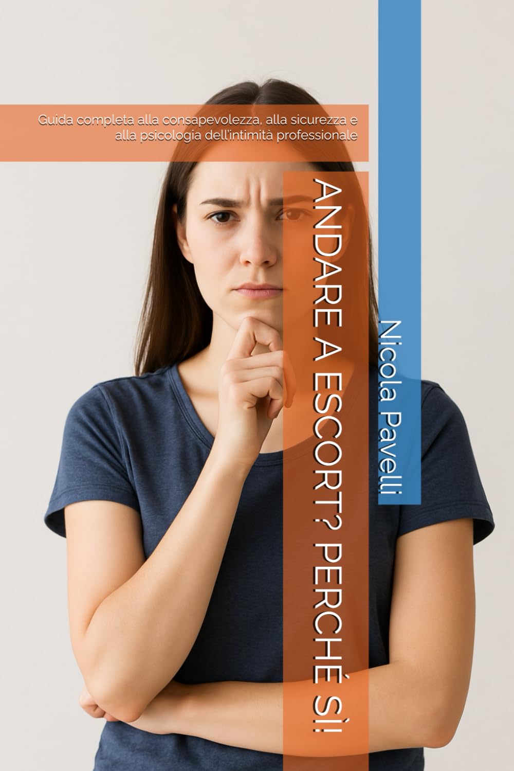 ANDARE A ESCORT? PERCHÉ SÌ!: Guida completa alla consapevolezza, alla sicurezza e alla psicologia dell’intimità professionale