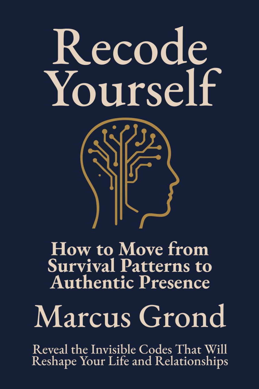 Recode Yourself: How to Move from Survival Patterns to Authentic Presence