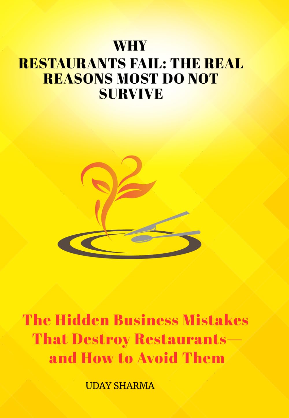 Why Restaurants Fail: The Real Reasons Most Do Not Survive: The Hidden Business Mistakes That Destroy Restaurants—and How to Avoid Them