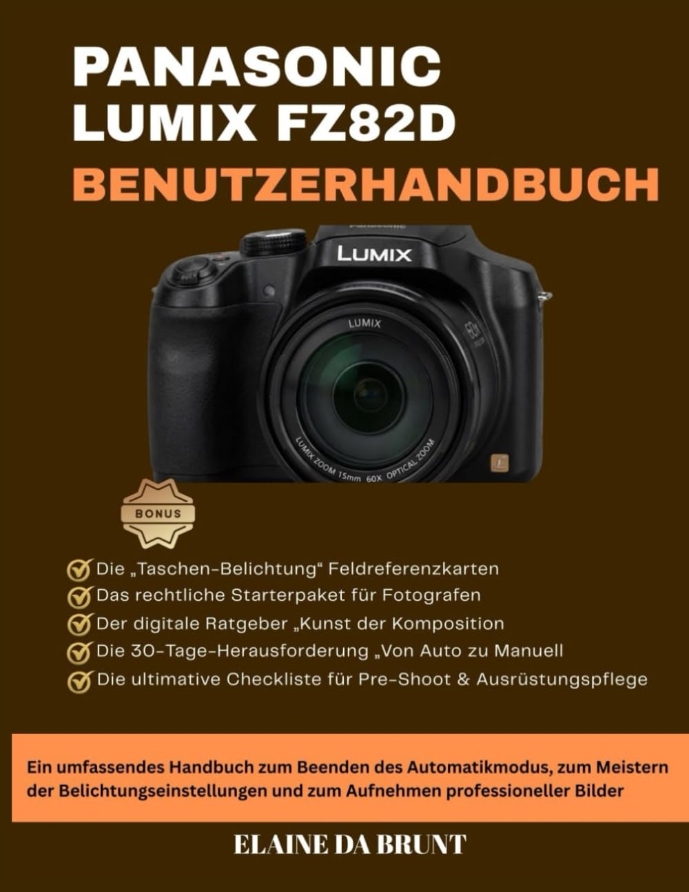 PANASONIC LUMIX FZ82D BENUTZERHANDBUCH: Ein umfassendes Handbuch zum Beenden des Automatikmodus, zum Meistern der Belichtungseinstellungen und zum Aufnehmen professioneller Bilder