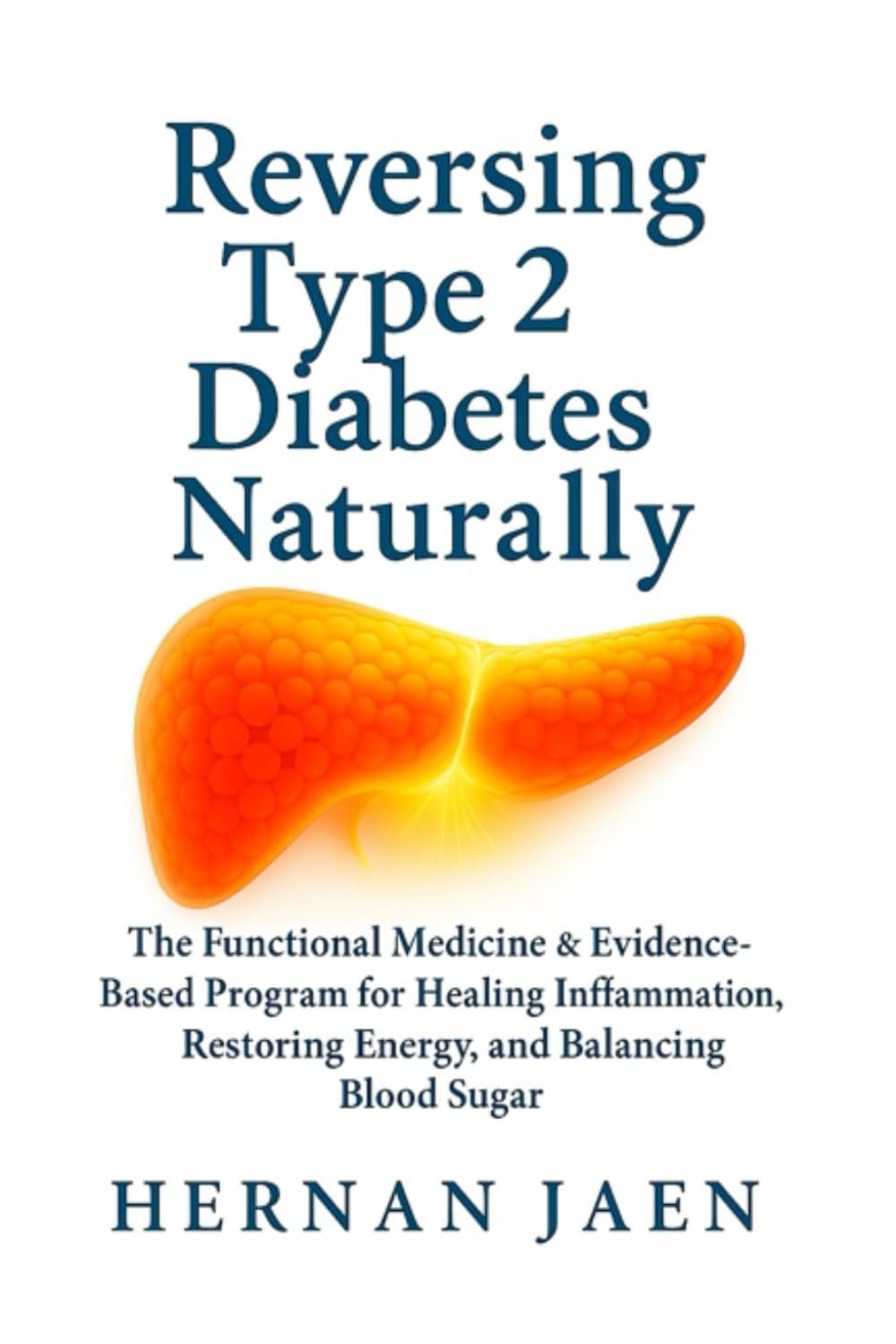 Reversing Type 2 Diabetes Naturally: The Functional Medicine & Evidence-Based Program for Healing Inflammation, Restoring Energy, and Balancing Blood