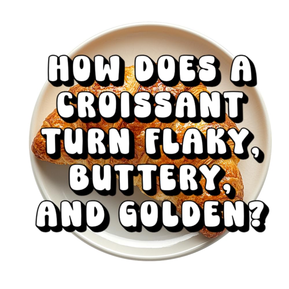 How Does a Croissant Turn Flaky, Buttery, and Golden?
