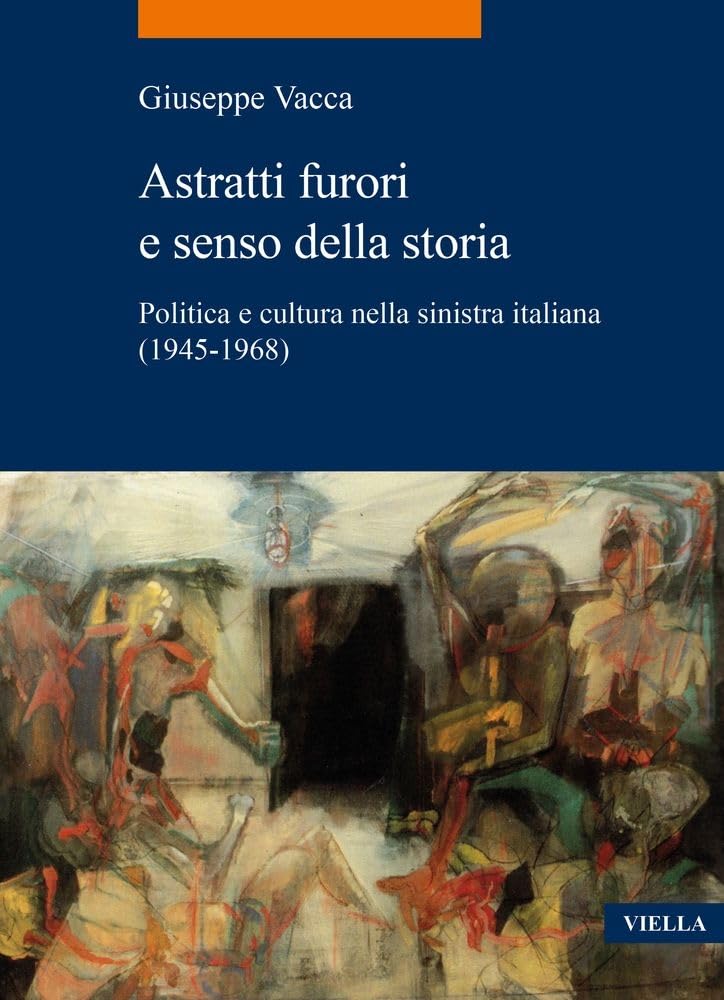 Astratti Furori E Senso Della Storia. Politica E Cultura Nella Sinistra Italiana (1945-1968) - 4