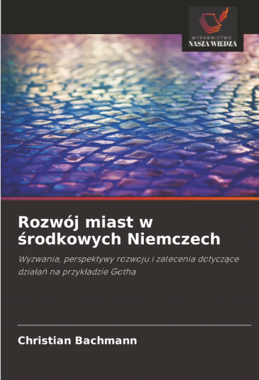 Rozwój miast w środkowych Niemczech: Wyzwania, perspektywy rozwoju i zalecenia dotyczące działań na przykładzie Gotha: Wyzwania, perspektywy rozwoju i zalecenia dotycz¿ce dzia¿a¿ na przyk¿adzie Gotha