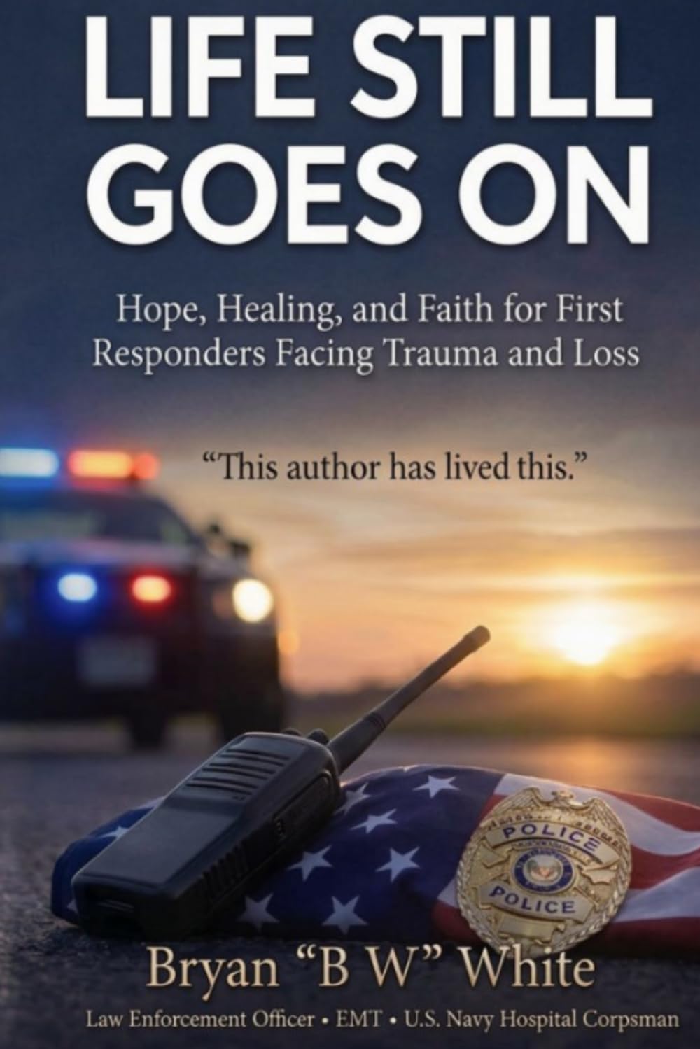 Life Still Goes On: Hope, Healing, and Faith for First Responders Facing Trauma and Loss