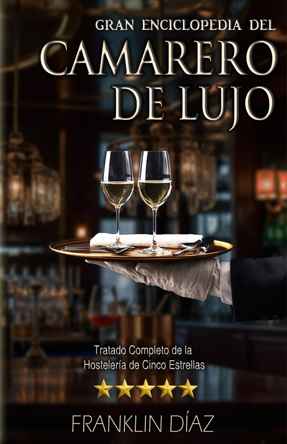 Gran Enciclopedia del Camarero de Lujo: Tratado Completo de la Hostelería de Cinco Estrellas
