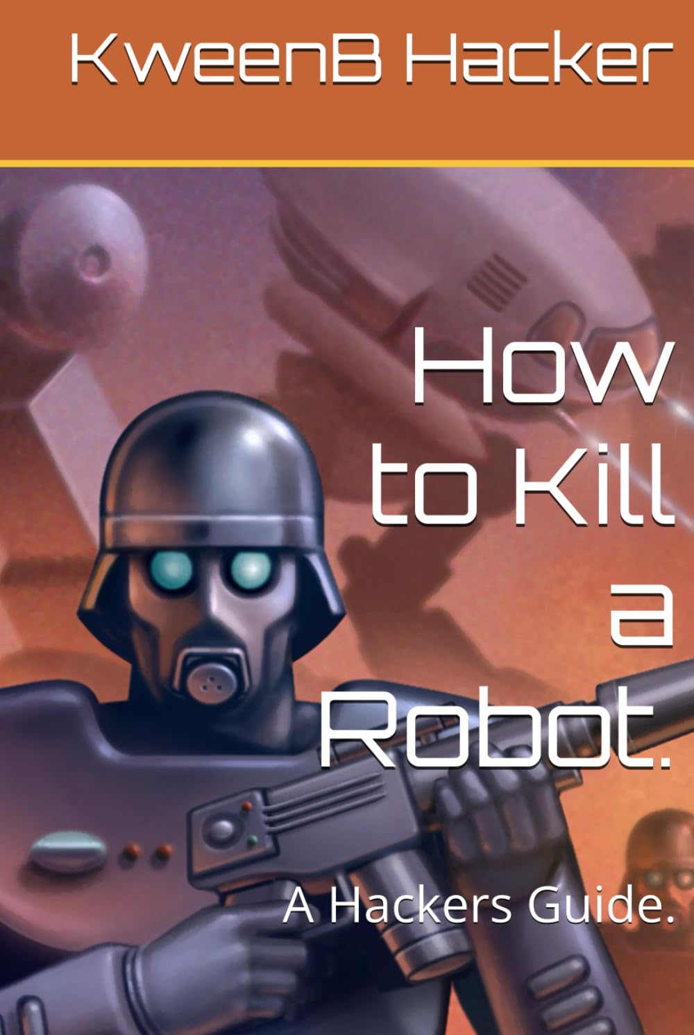 How to Kill a Robot.: A Hackers Guide.