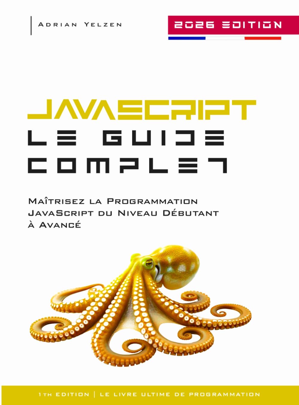 JavaScript Le Guide Complet: Maîtrisez la Programmation JavaScript du Niveau Débutant à Avancé