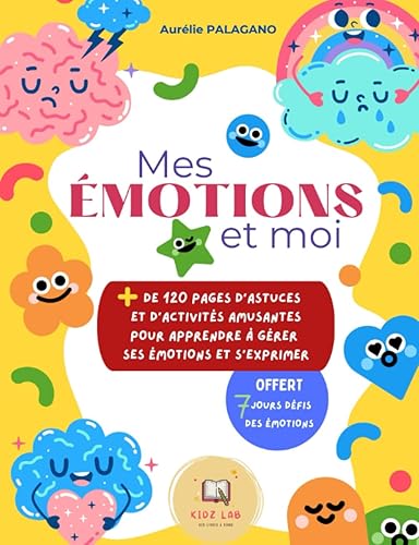 Mes émotions et moi: UN LIVRE D'ACTIVITES ILLUSTRE ET TOUT EN COULEUR pour aider les enfants de 6 à 12 ans à reconnaître leurs émotions et à exprimer leurs sentiments