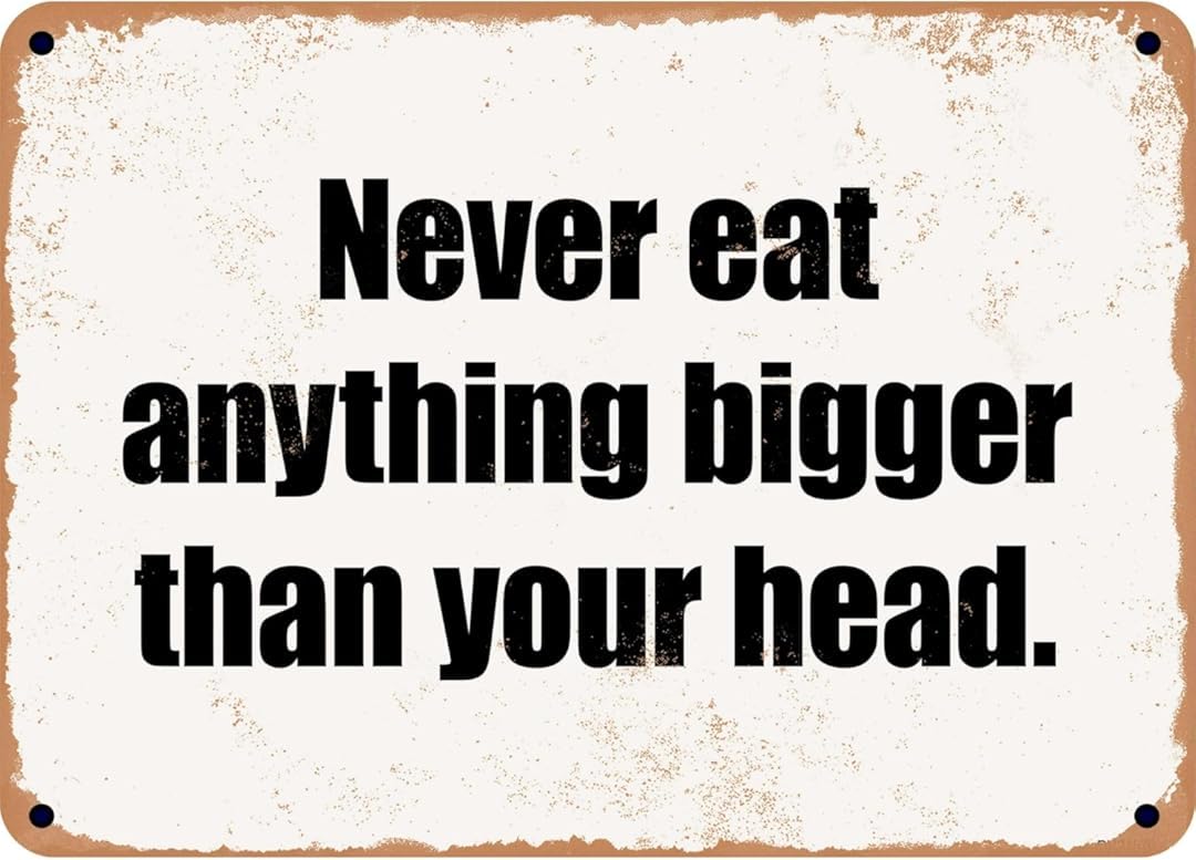Never Eat Anything Bigger Than Your Head Creative Vintage Funny Novelty Decorate Home Garden Cafes Offices Shops Bars Clubs Gift Plaque Tin Signs 8x12 Inch