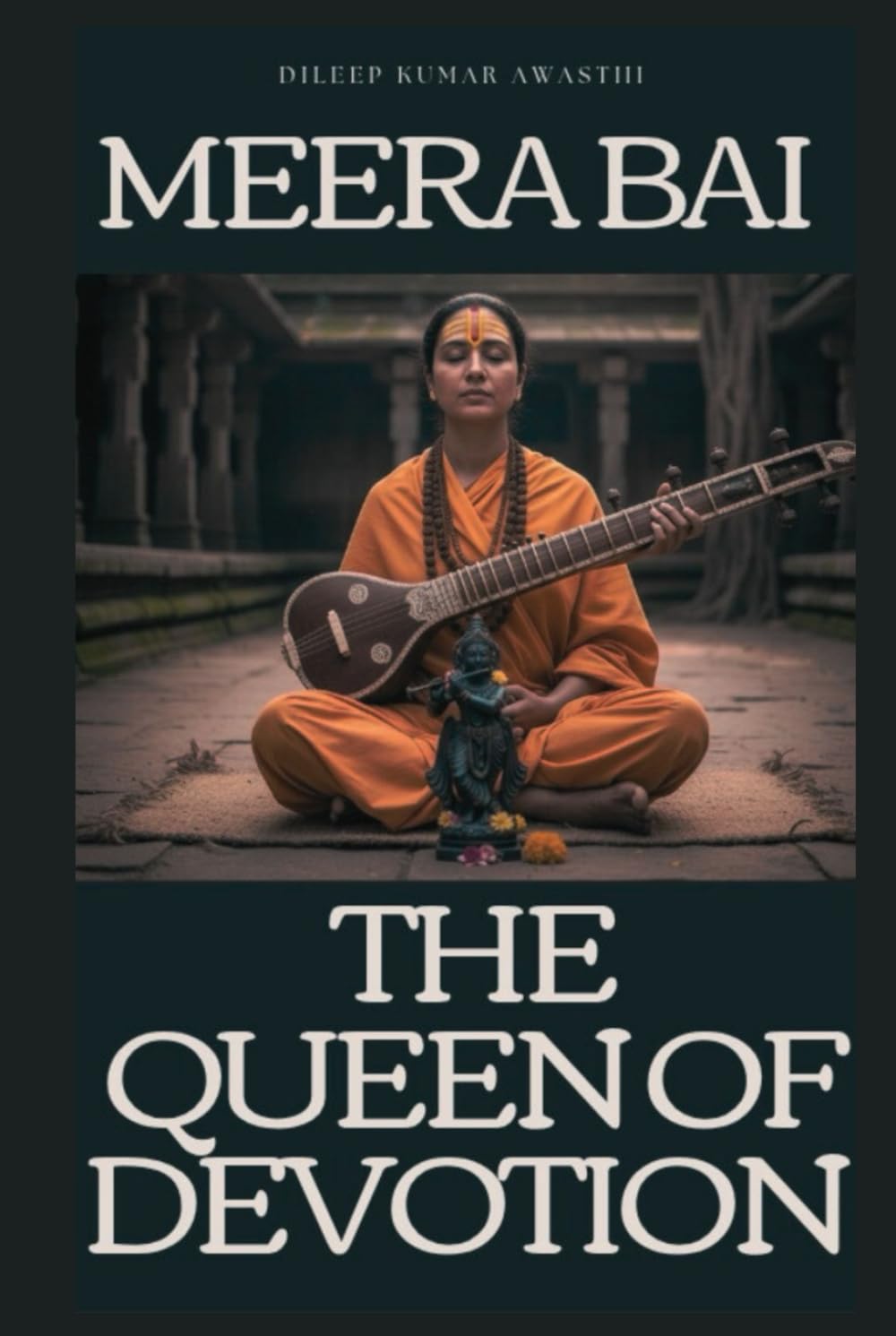 Meera Bai : The queen of devotion: The divine lover of krishna, life, love, and the path of bhakti