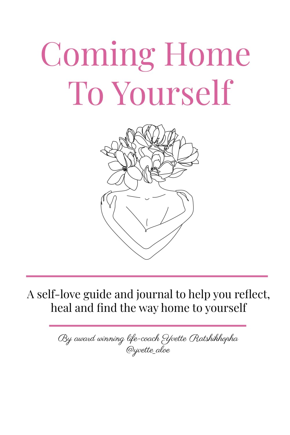 Coming Home To Yourself: A self-love guide and journal to help you reflect, heal and find the way home to yourself.